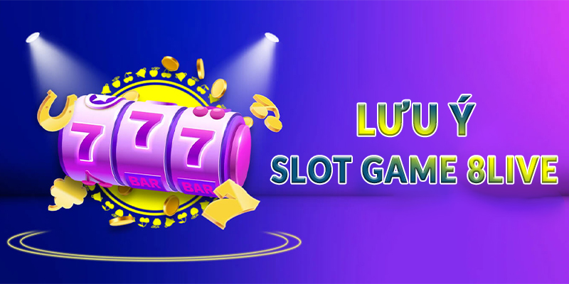 Lưu ý dành cho game Slot 8Live