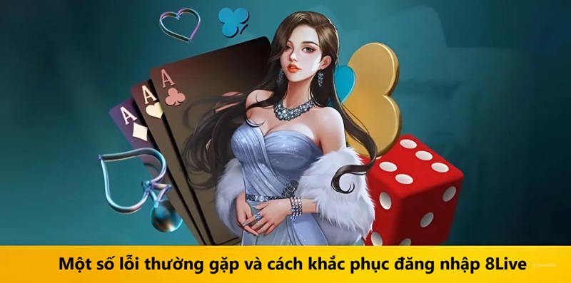 Một số lỗi thường gặp và cách khắc phục đăng nhập 8Live